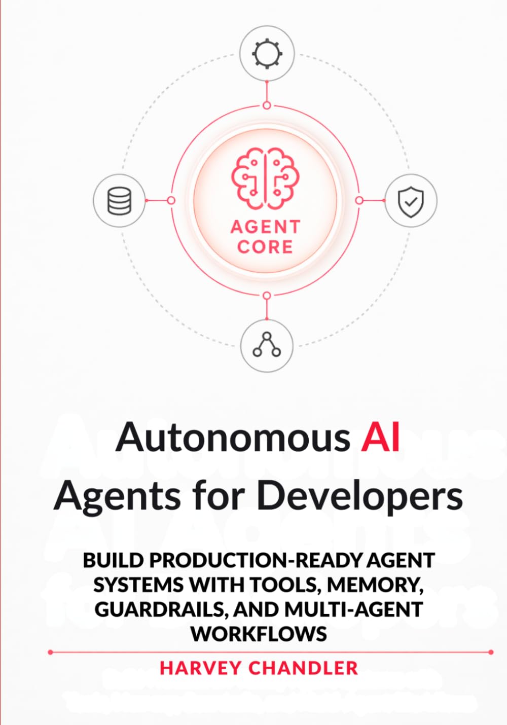 Autonomous AI Agents for Developers: Build Production-Ready Agent Systems with Tools, Memory, Guardrails, and Multi-Agent Workflows (Building AI Agents from Scratch 2026)