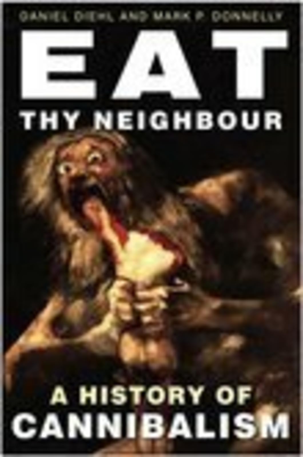 Eat Thy Neighbour A History of Cannibalism by Daniel Diehl (Paperback Book)