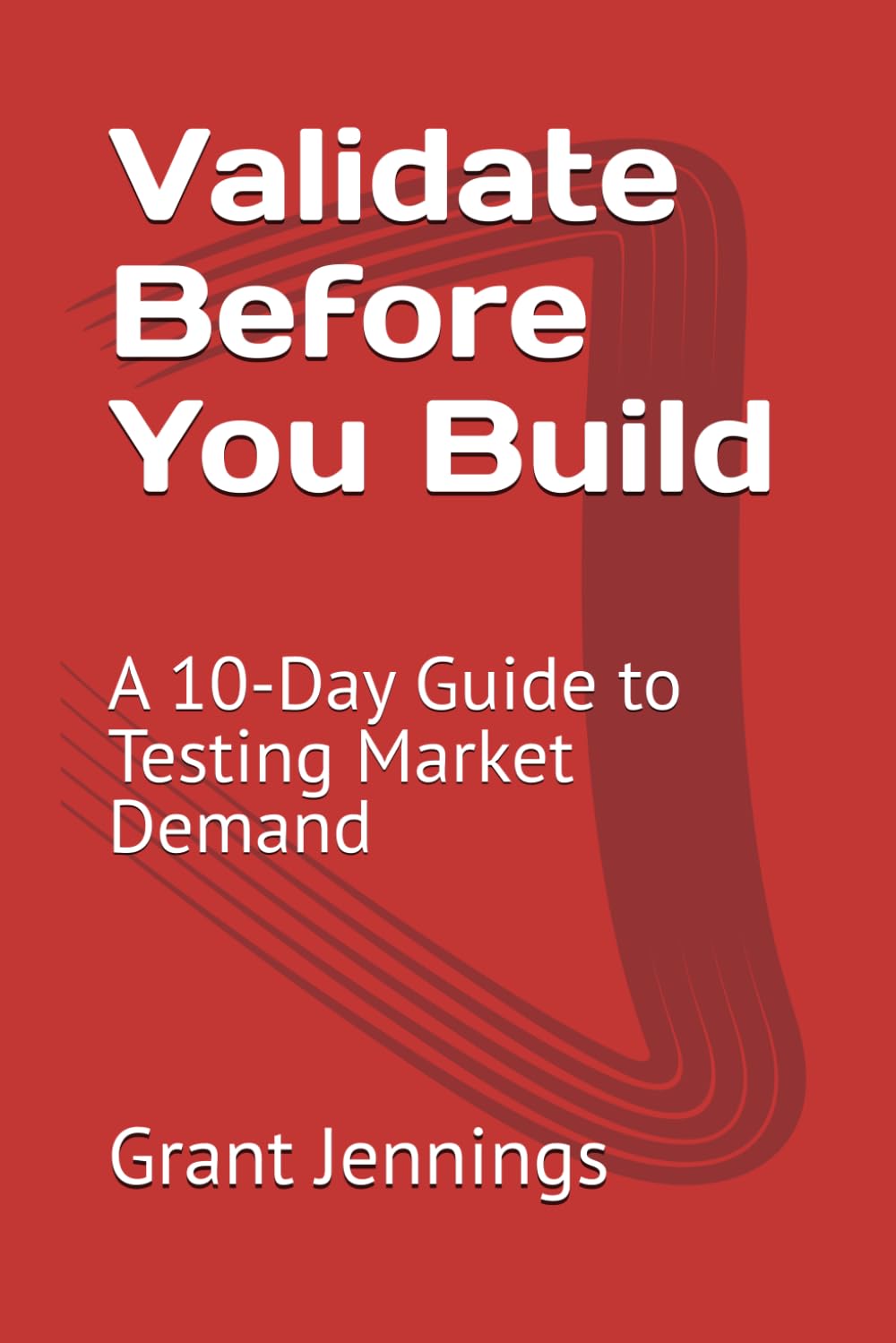 Validate Before You Build: A 10-Day Guide to Testing Market Demand (Validation and Growth Series)