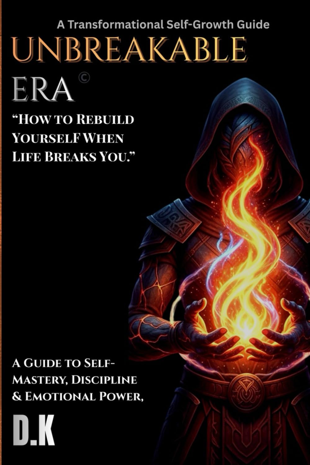 Unbreakable Era: How to Rebuild Yourself After Heartbreak, Failure, and Emotional Burnout: A Practical Guide to Self-Discipline, Mental Strength, Emotional Resilience, and Personal Growth