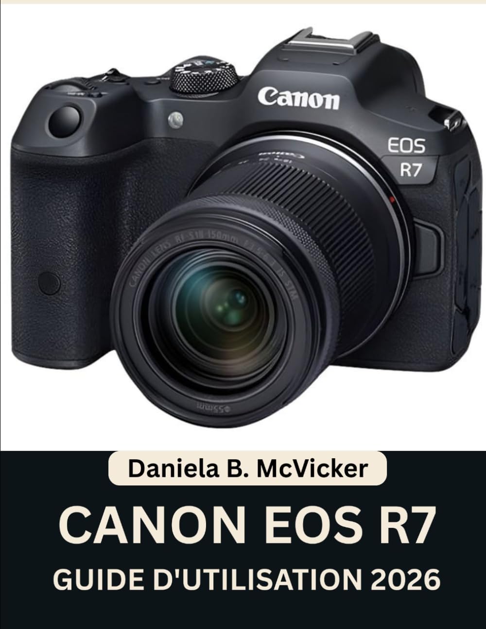Guide D'utilisation Canon Eos R7 2026: Manuel pas à pas pour maîtriser la configuration de l'appareil photo, l'autofocus, les modes de prise de vue, ... astuces d'experts pour débutants et seniors