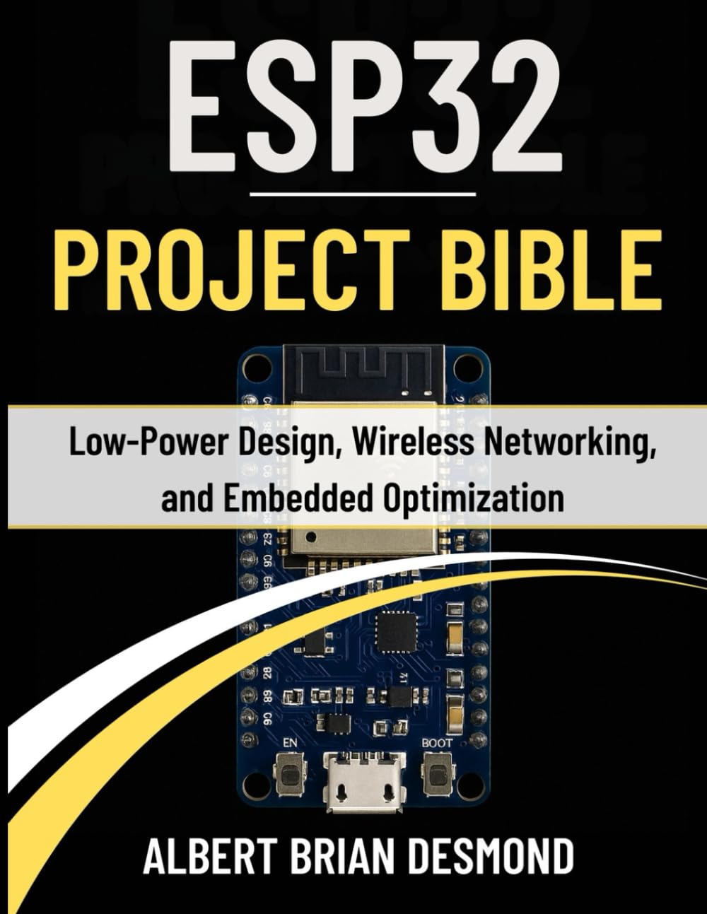 ESP32 PROJECT BIBLE: Low-Power Design, Wireless Networking, and Embedded Optimization (Guide on Embedded Systems)