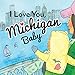 I Love You, Michigan Baby: A Keepsake Michigan Board Book for Babies