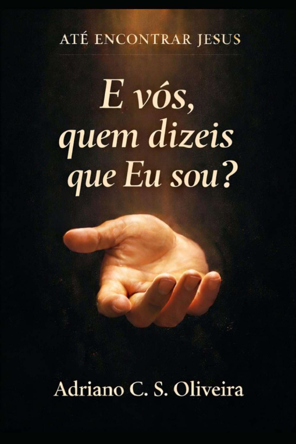 E vós, quem dizeis que Eu sou?: Até encontrar Jesus