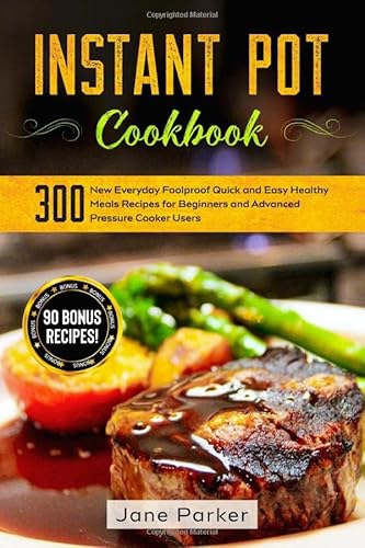 Instant Pot Cookbook: 300 New Everyday Foolproof Quick and Easy