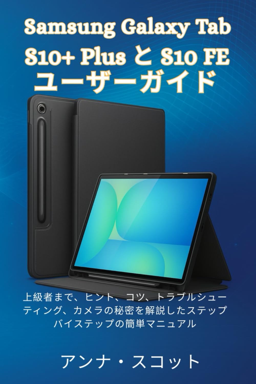 Samsung Galaxy Tab S10+ Plusと S10 FE ユーザーガイド: 上級者まで、ヒント、コツ、トラブルシューティング、カメラの秘密を解説したステップバイステップの簡単マニュアル