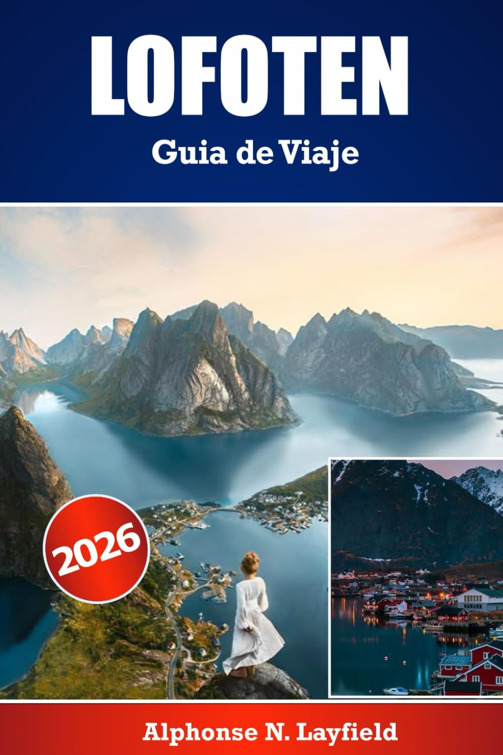 LOFOTEN Guía de viaje 2026: El compañero de viaje definitivo para explorar Lofoten — itinerarios detallados, información local y consejos prácticos para cada estación