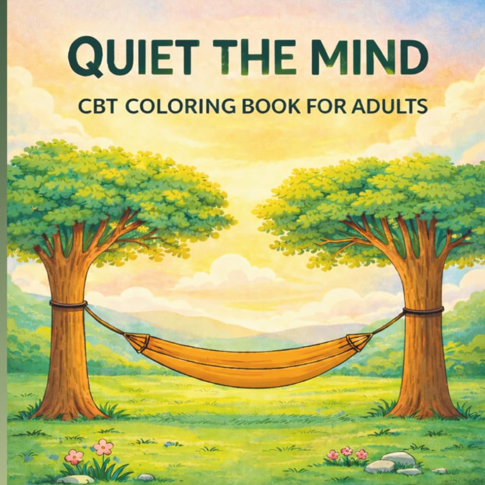 Quiet the Mind CBT Coloring Book for Adults: A Gentle Coloring Experience with Reflection Prompts to Ease Anxiety & Overthinking (CBT Coloring Book Series)