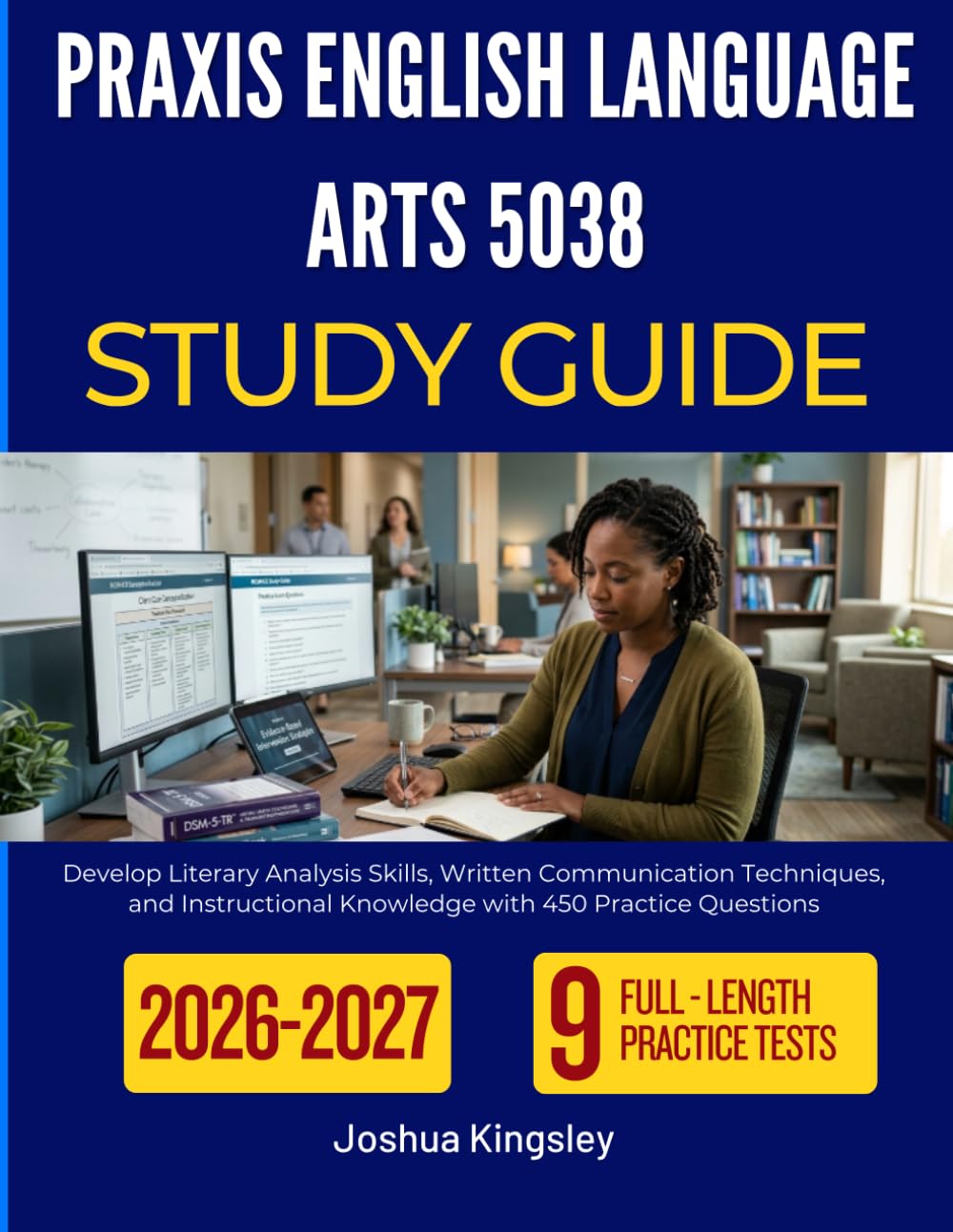 PRAXIS ENGLISH LANGUAGE ARTS 5038 STUDY GUIDE 2026-2027: Develop Literary Analysis Skills, Written Communication Techniques, and Instructional Knowledge with 450 Practice Questions