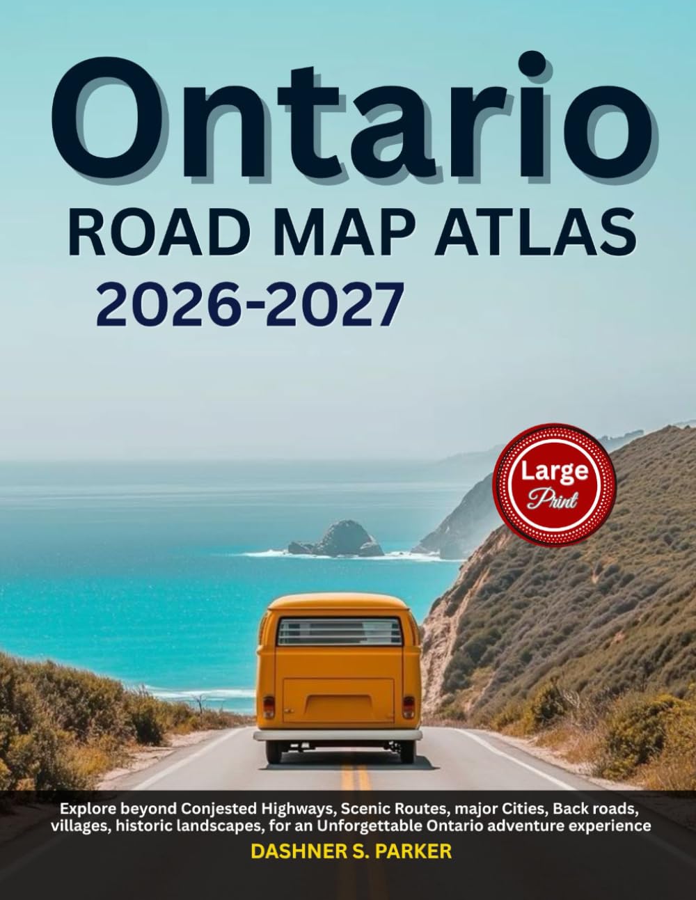 Ontario Road Map Atlas 2026-2027: Journey into Scenic Routes, Backroads, Historic Landscapes, Major Cities, Congested Highways, & Villages for a Memorable Adventure Experience