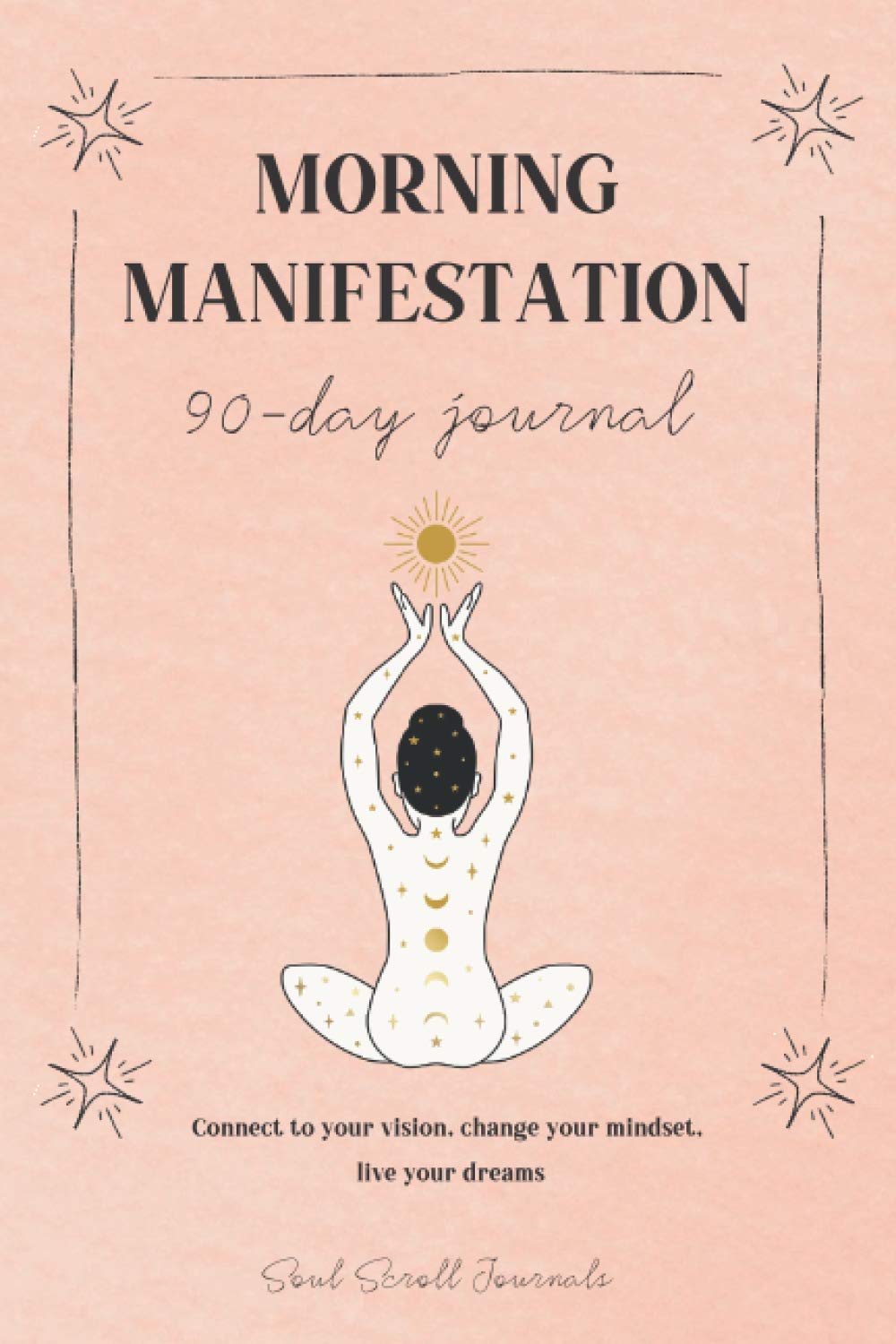 Morning manifestation 90-day journal: Connect to your vision, change your mindset, live your dreams
