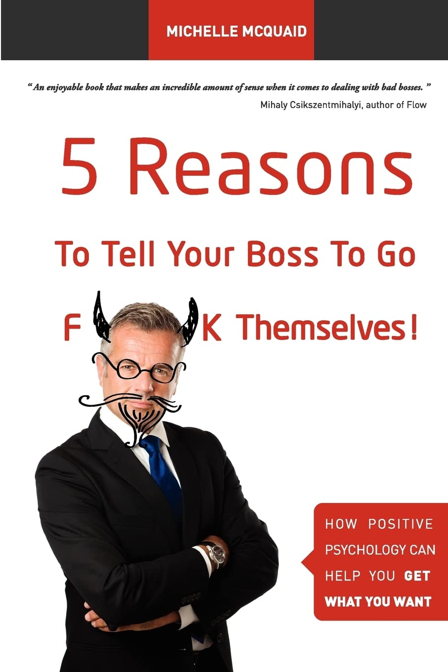 5 Reasons To Tell Your Boss To Go F**k Themselves: How Positive Psychology Can Help You Get What You Want: Volume 1