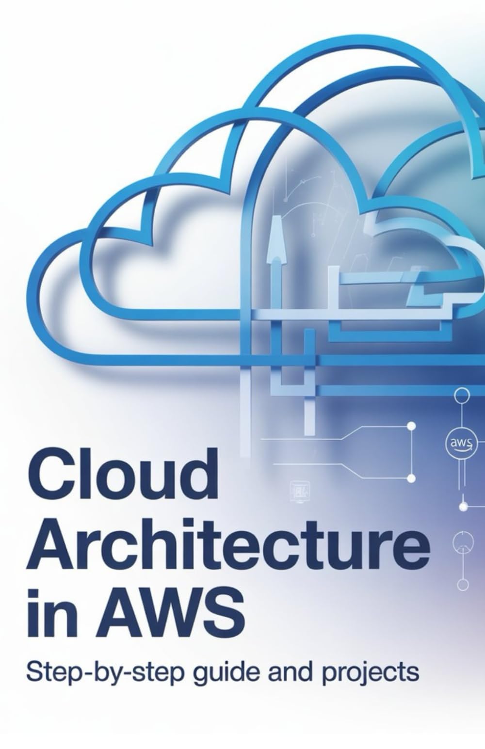 Cloud Architecture in AWS: Step-by-Step Guide and Projects (Advanced Cloud, Security & Systems Development Series)
