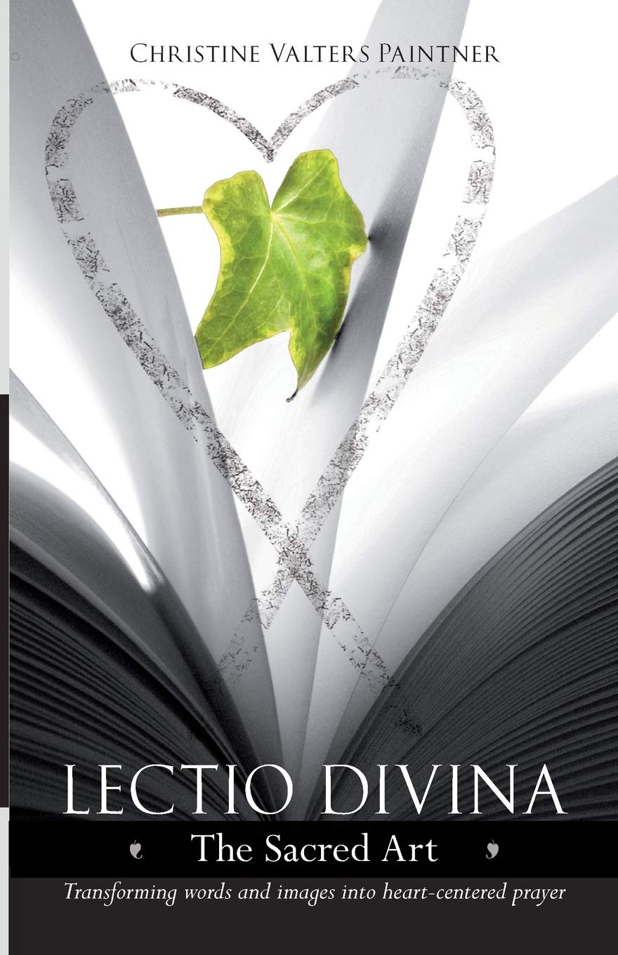 Lectio Divina - The Sacred Art : Transforming Words & Images Into Heart-Centered Prayer
