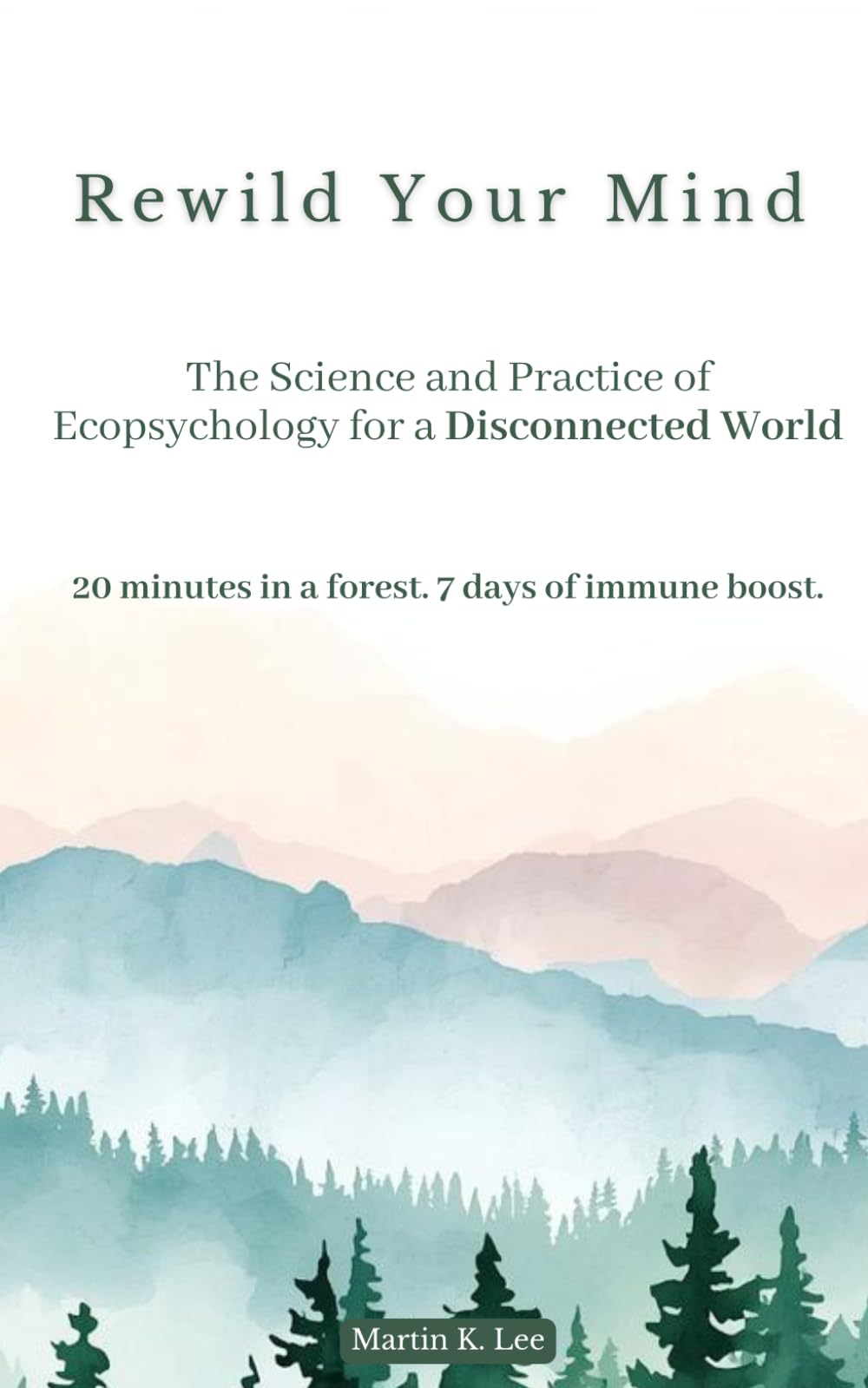 REWILD YOUR MIND: The Science and Practice of Ecopsychology for a Disconnected World: 20 minutes in a forest. 7 days of immune boost.