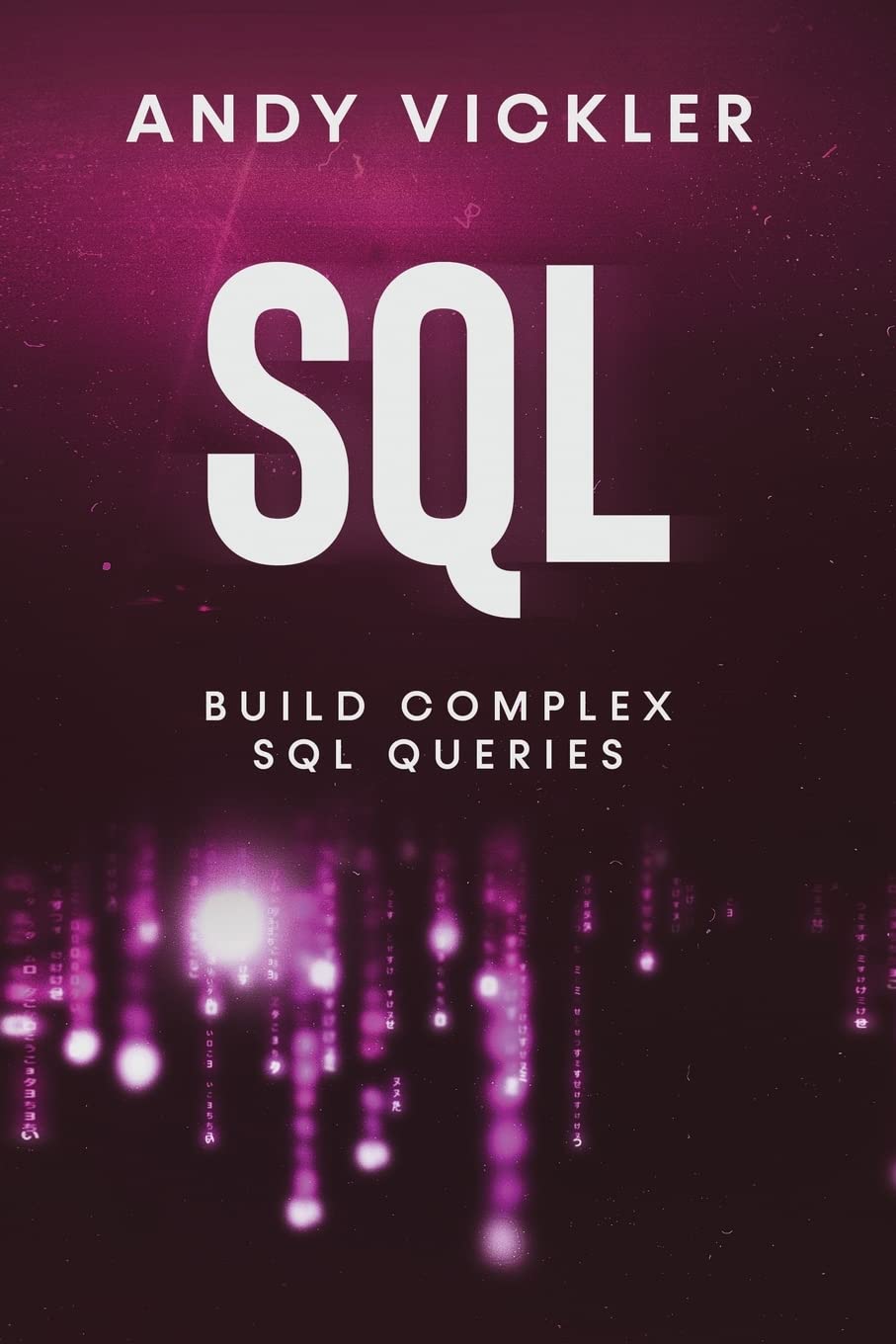 SQL: Build Complex SQL Queries: Vickler, Andy: 9781955786614: Amazon ...