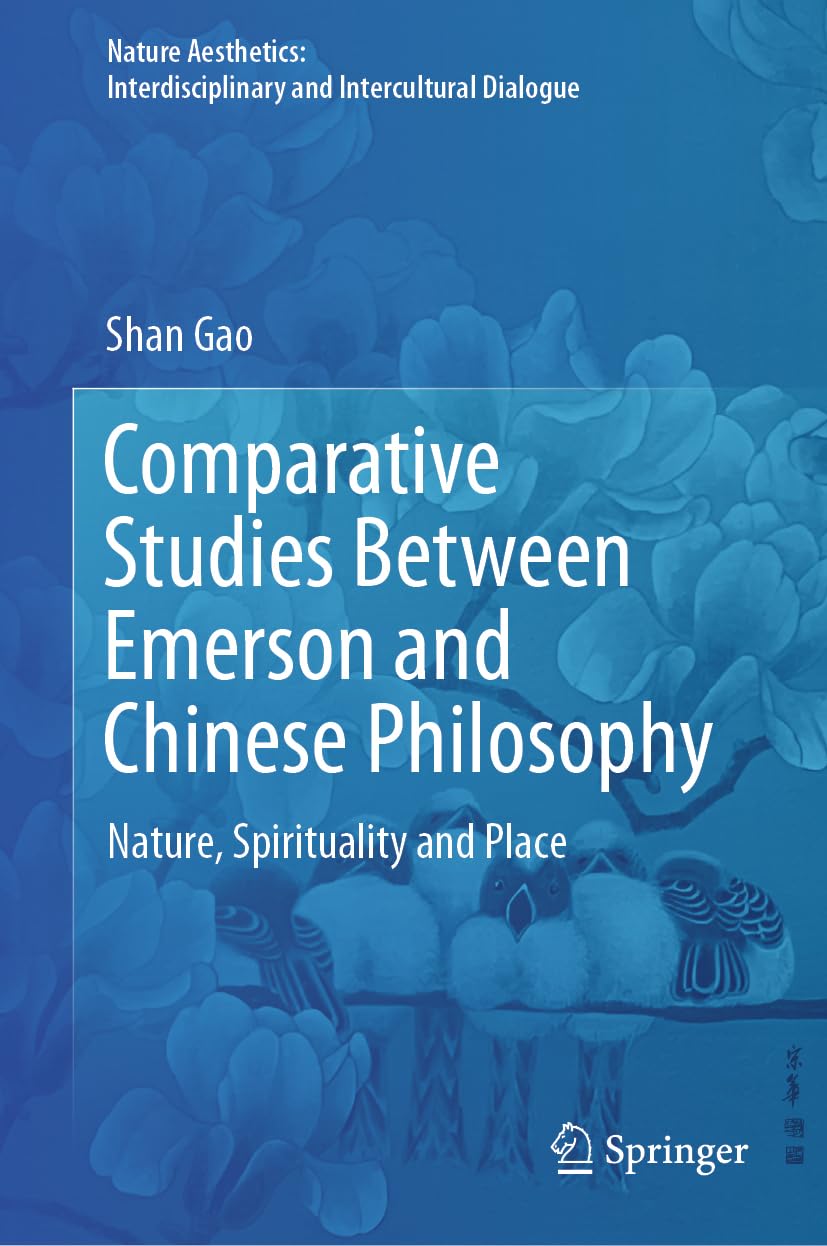 Comparative Studies Between Emerson and Chinese Philosophy: Nature, Spirituality and Place (Nature Aesthetics: Interdisciplinary and Intercultural Dialogue)