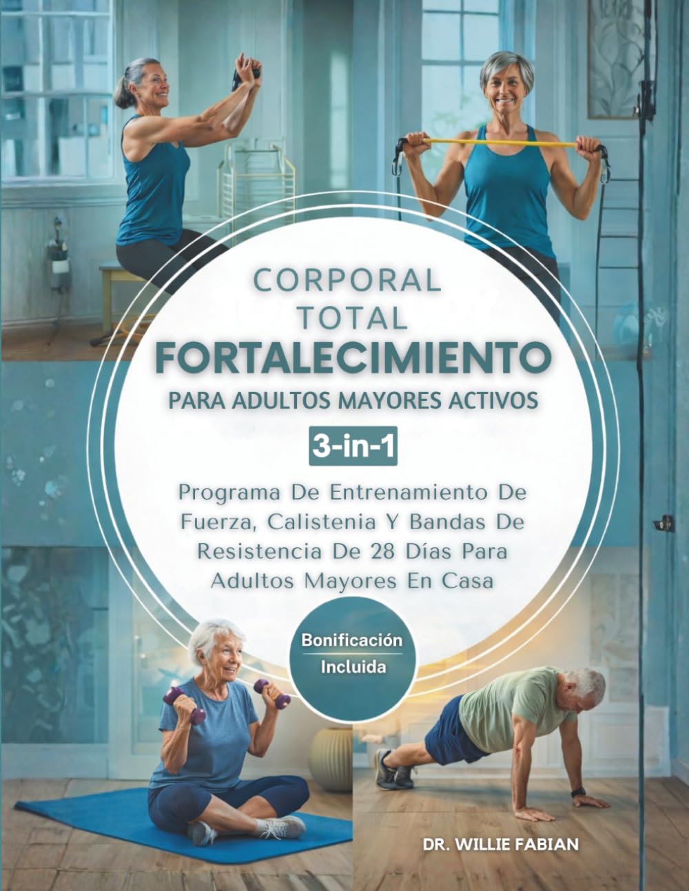Fortalecimiento Corporal Total Para Adultos Mayores Activos 3 en 1: Programa De Entrenamiento De Fuerza, Calistenia Y Bandas De Resistencia De 28 Días Para Adultos Mayores En Casa