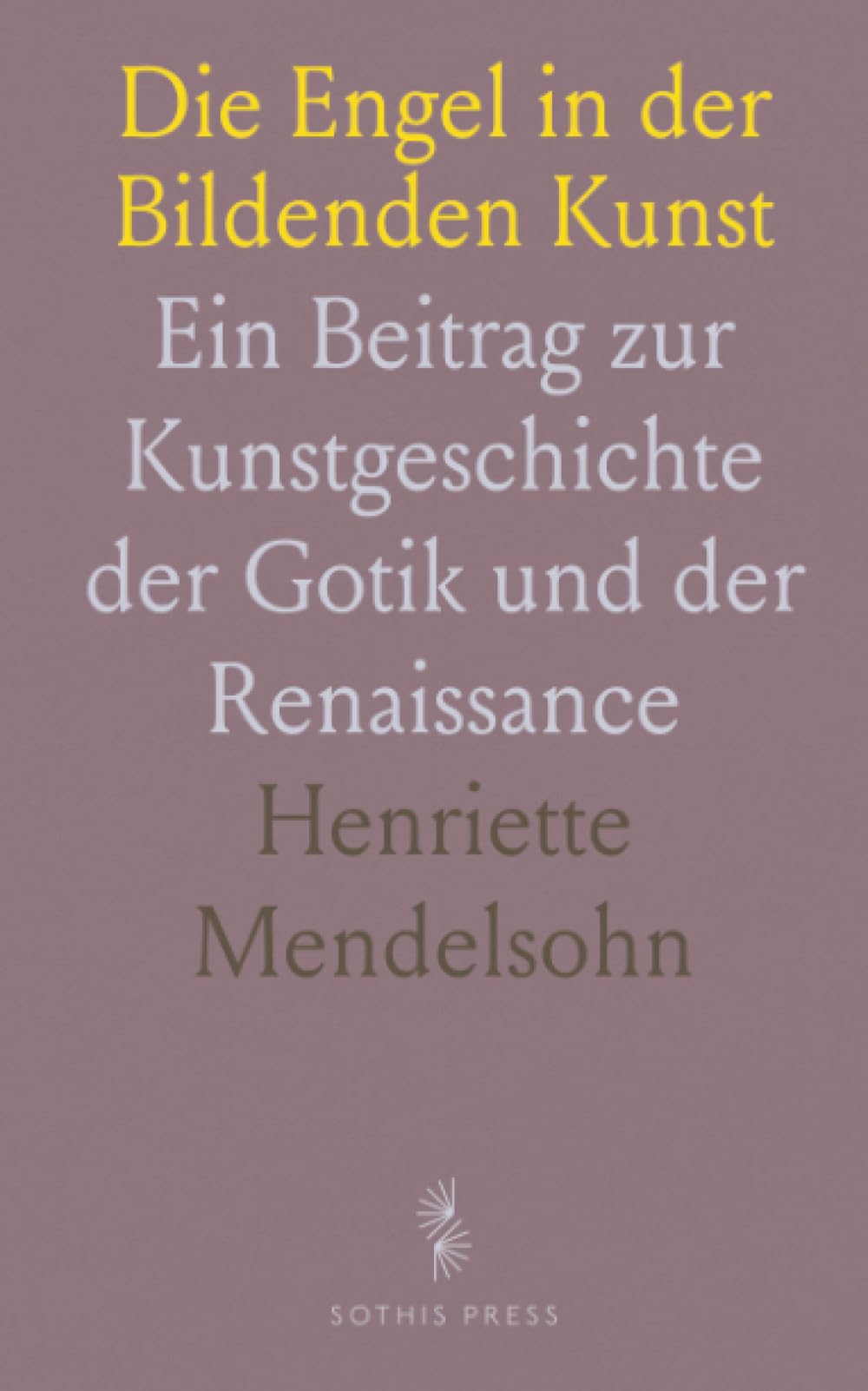 Die Engel in der Bildenden Kunst: Ein Beitrag zur Kunstgeschichte der Gotik und der Renaissance