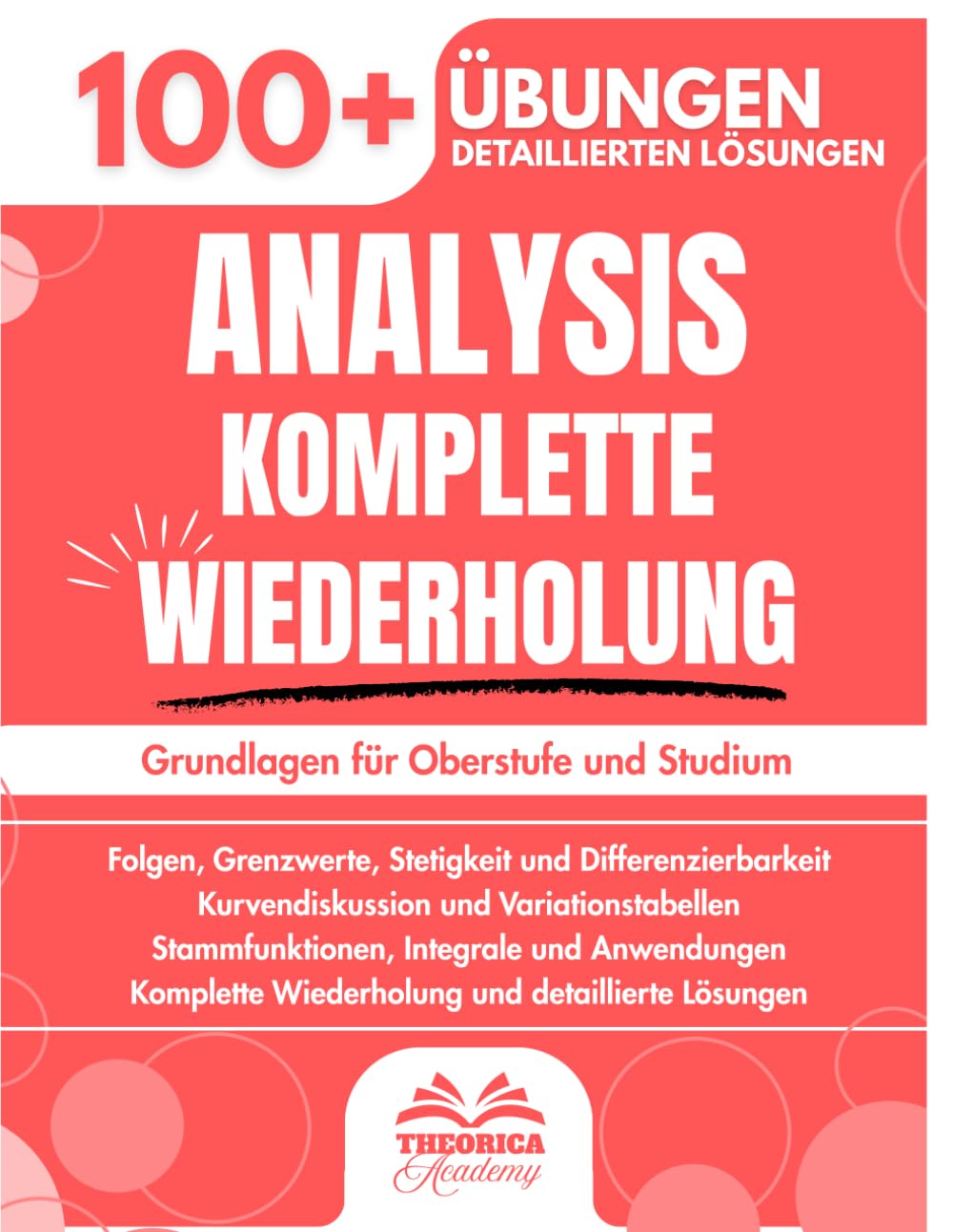 Analysis Komplette Wiederholung: 100+ Progressive Übungen mit Detaillierten Lösungen zur Beherrschung der Analysis und Ihrer Grundlagen für Oberstufe und Studium