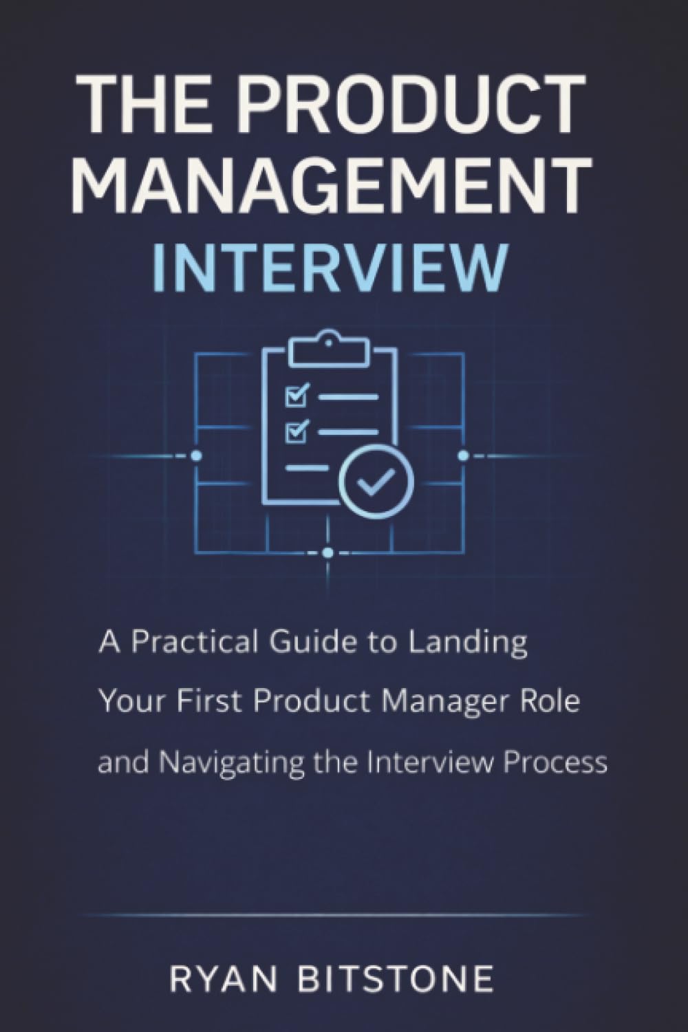 The Product Management Interview: A Practical Guide to Landing Your First Product Manager Role and Navigating the Interview Process