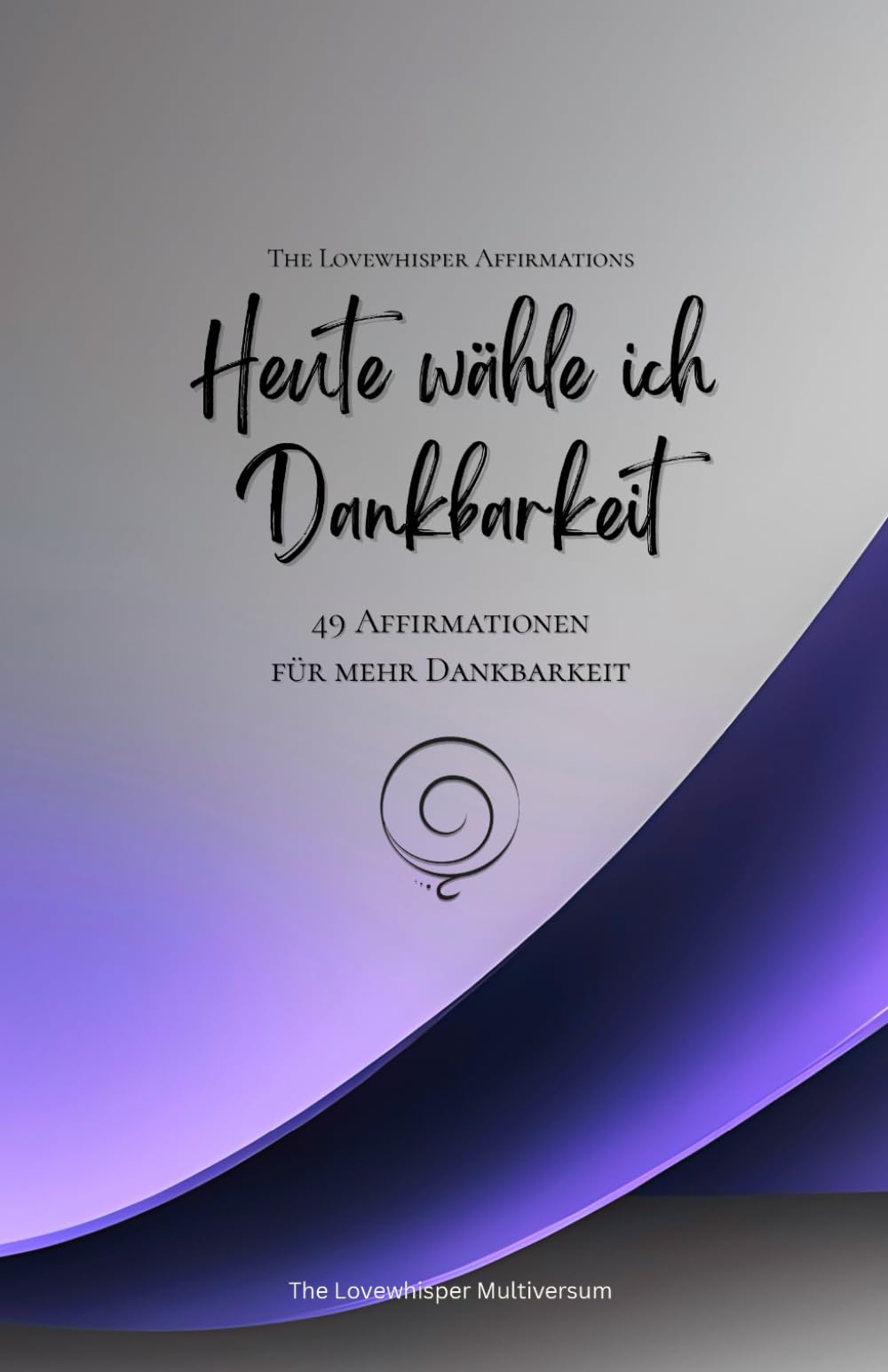 Heute wähle ich Dankbarkeit: 49 Affirmationen für mehr Dankbarkeit, Achtsamkeit, Wachstum, lavendel (Leben in Achtsamkeit)