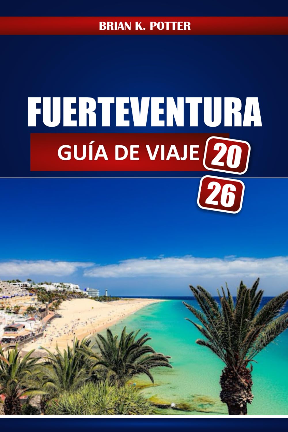 Fuerteventura Guía De Viaje 2026: Descubre las mejores playas escondidas, las mejores cosas para hacer, gastronomía local, aventuras al aire libre e ... para tu viaje a las Islas Canarias.