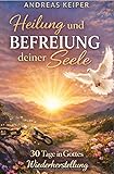 Heilung und Befreiung deiner Seele: 30 Tage in Gottes Wiederherstellung