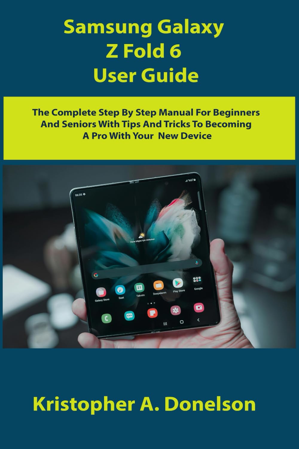 Samsung Galaxy Z Fold 6 User Guide: The Complete Step By Step Manual For Beginners And Seniors With Tips And Tricks To Becoming A Pro With Your New Device