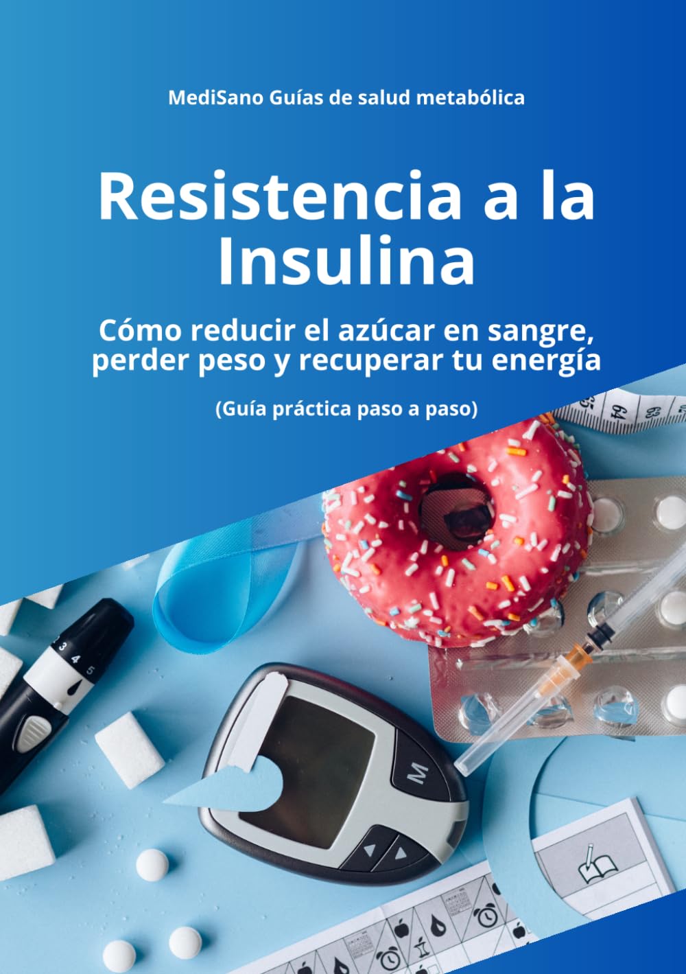 Resistencia a la Insulina: Cómo Reducir el Azúcar en Sangre, Perder Grasa y Recuperar tu Energía de Forma Natural (Guía Práctica Paso a Paso) (MediSano Guías de Salud Metabólica)