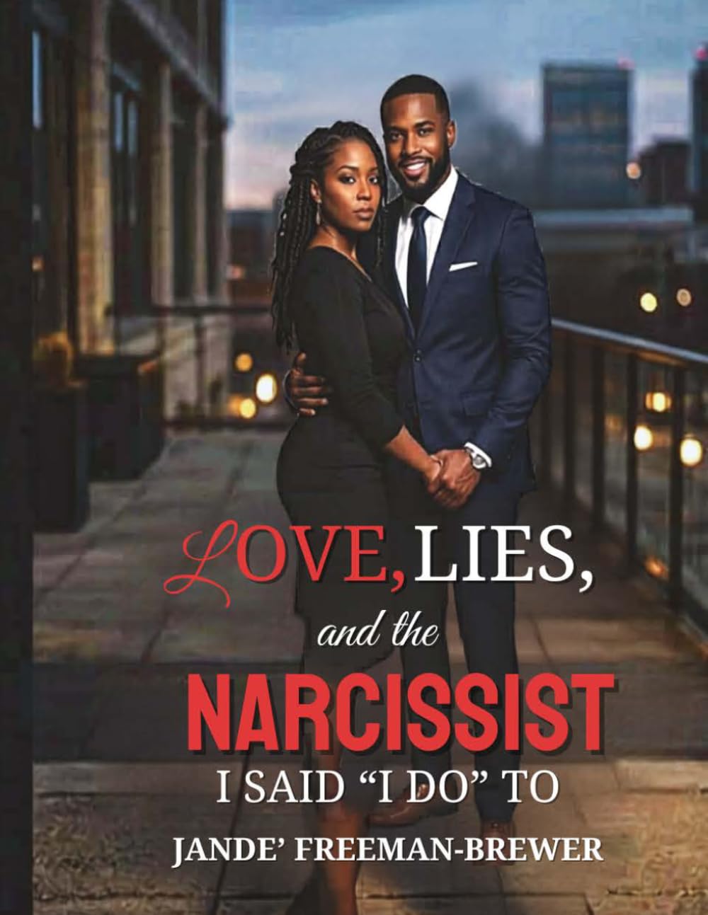 Love, Lies, and the Narcissist I Said “I Do” To: A Memoir of Marriage, Manipulation, and Reclaiming Myself