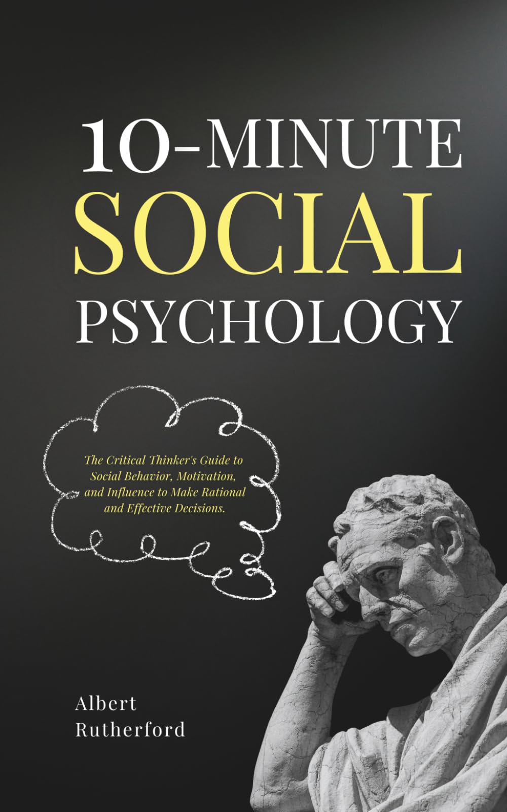 10-Minute Social Psychology: The Critical Thinker's Guide to Social Behavior, Motivation, and Influence To Make Rational and Effective Decisions: 4
