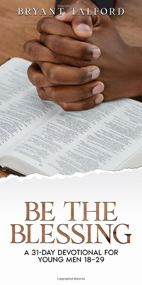 Be the Blessing: A 31-Day Devotional for Young Men 18–29 A Daily Journey of Faith, Focus, and Purpose