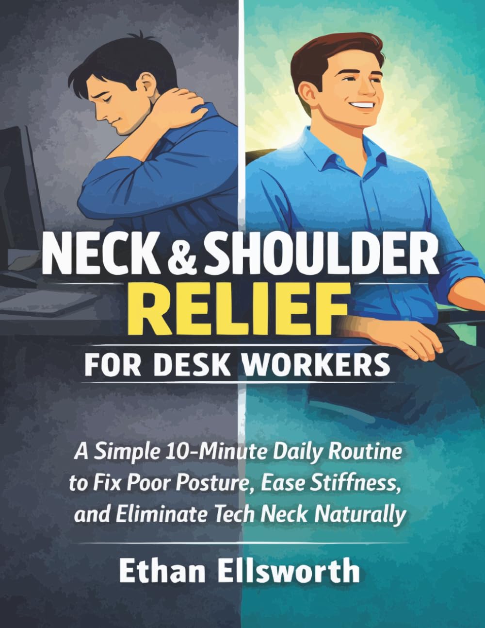 Neck and Shoulder Relief for Desk Workers: A Simple 10-Minute Daily Routine to Fix Poor Posture, Ease Stiffness, and Eliminate Tech Neck Naturally