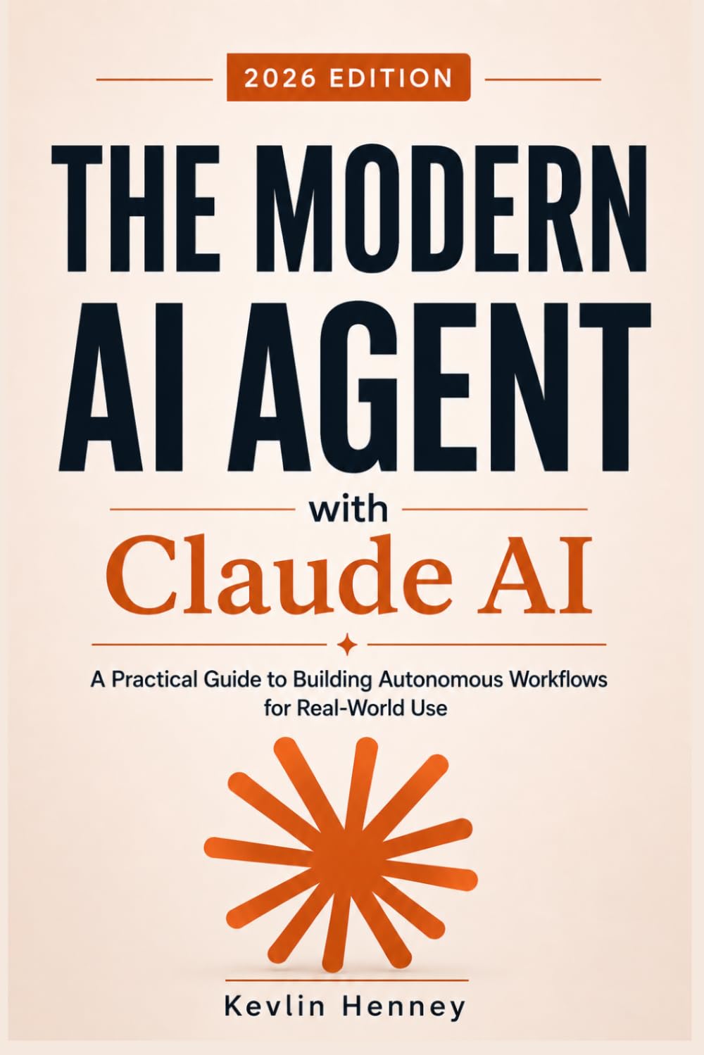The Modern AI Agent with Claude AI: A Practical Guide to Building Autonomous Workflows for Real-World Use