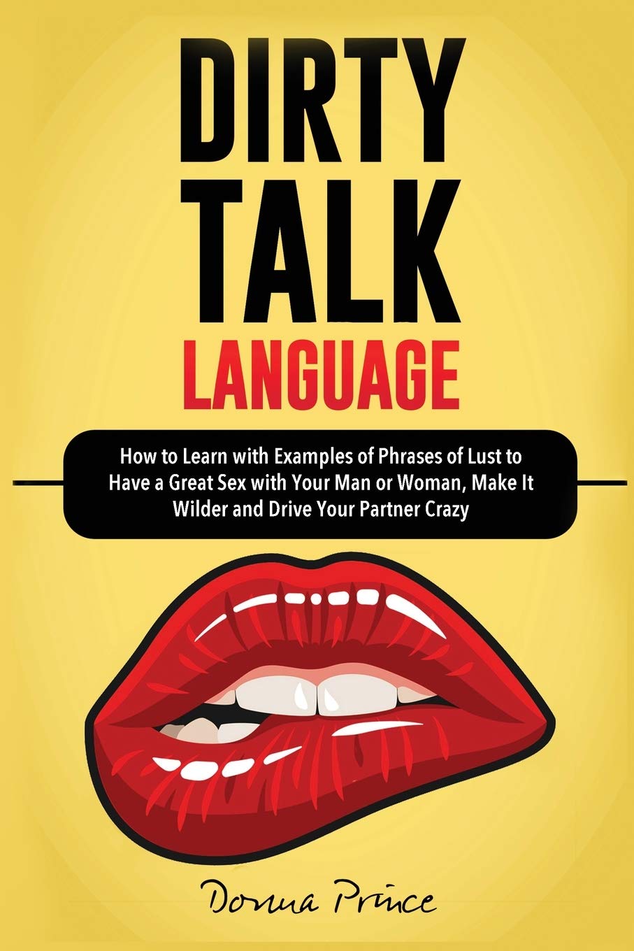 Dirty Talk Language: How to Learn with Examples of Phrases of Lust to Have a Great Sex with Your Man or Woman, Make it Wilder and Drive Your Partner Crazy (Sex Life Tips)