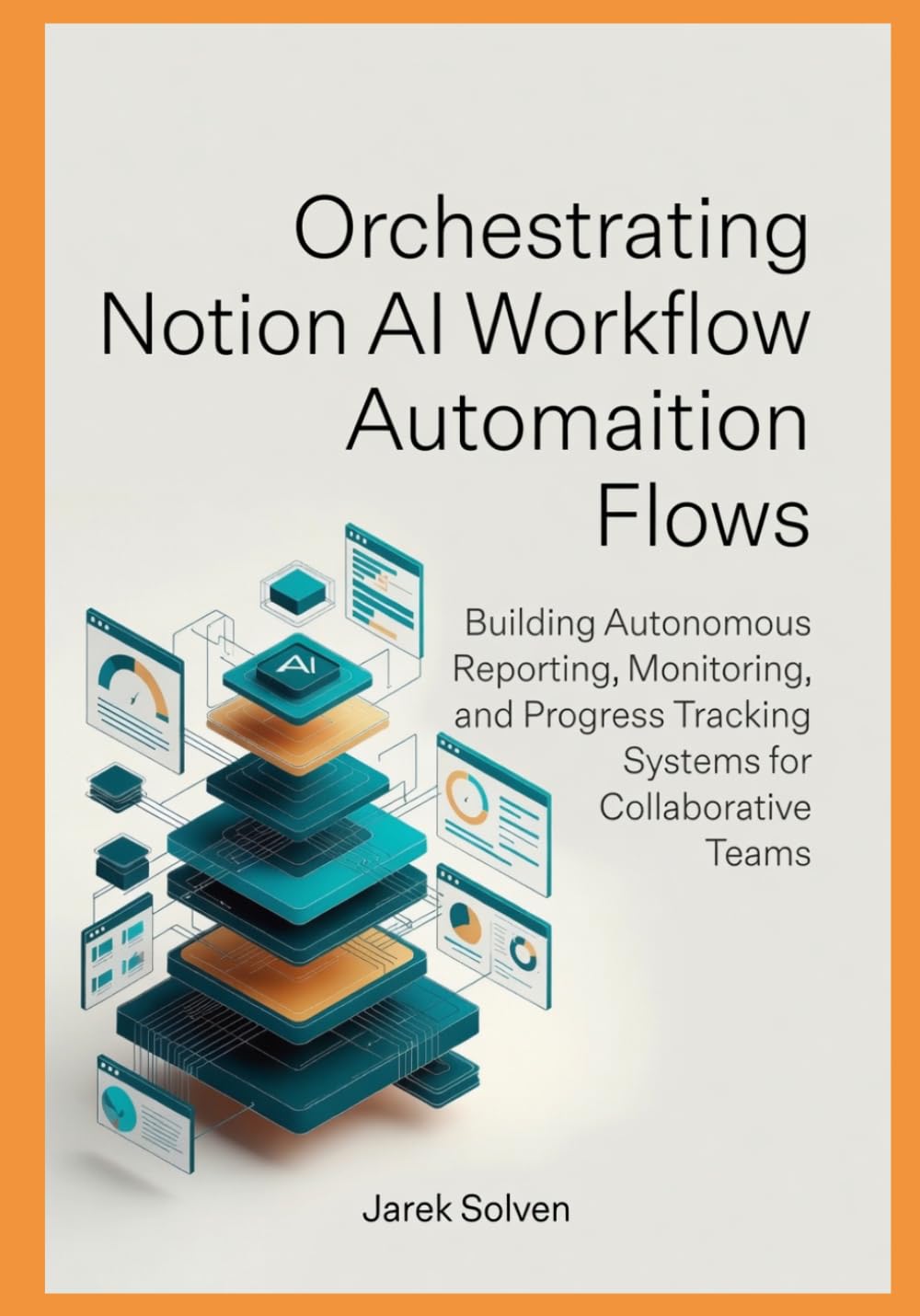 Orchestrating Notion AI Workflow Automation Flows: Building Autonomous Reporting, Monitoring, and Progress Tracking Systems for Collaborative Teams