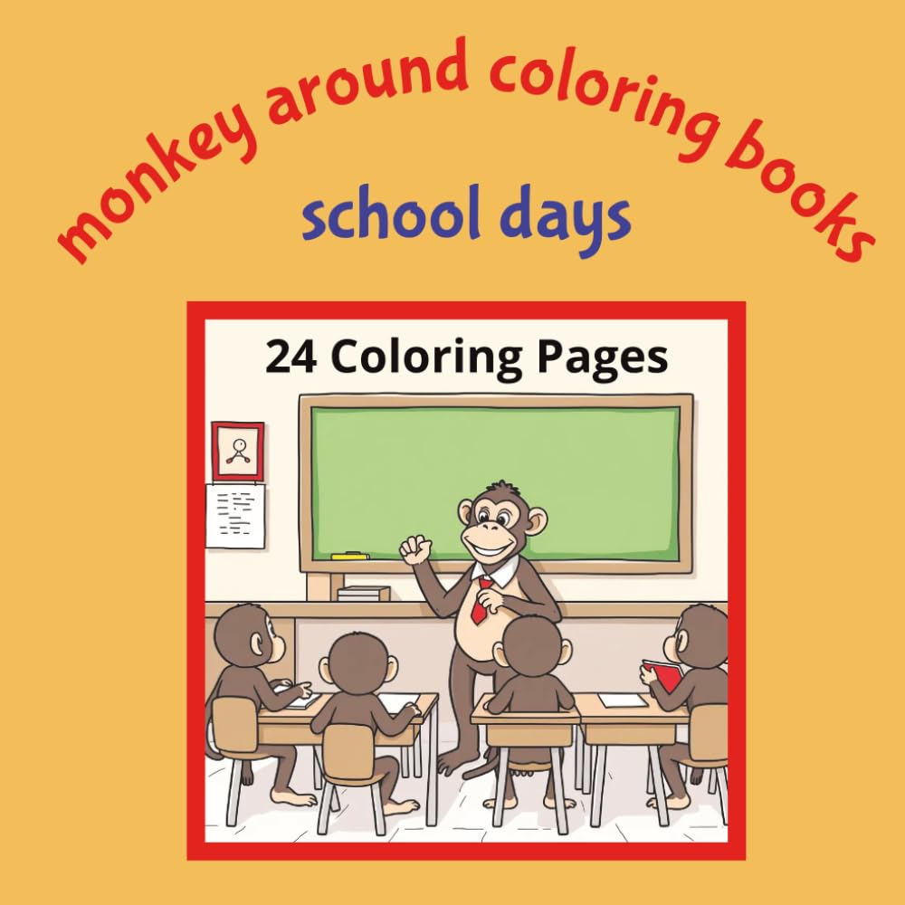 Monkey Around Coloring Books School Days: Show Your Colors to the Monkeys in School....Monkeys Behaving Like Humans | 8.5x8.5 | 24 Coloring Pages | Suitable for Ages 5+