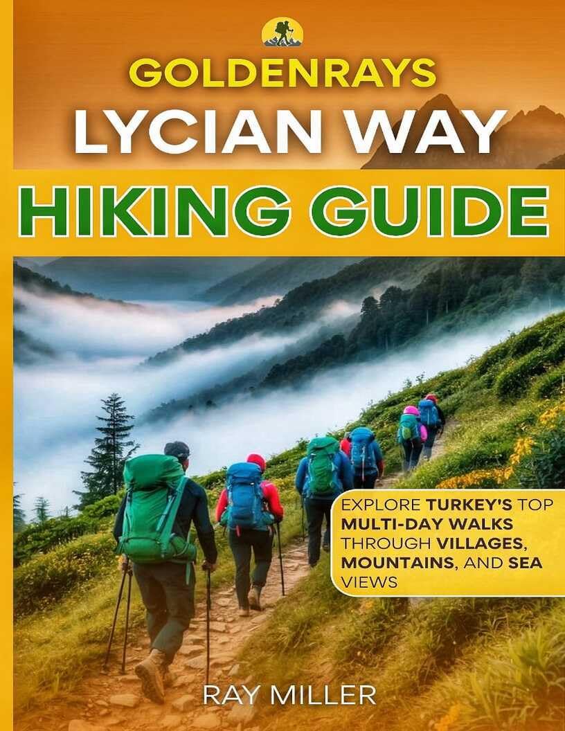 GoldenRays Lycian Way Hiking Guide: Explore Turkey's Top Multi-Day Walks Through Villages, Mountains and Sea Views (GoldenRays Travel Guides)