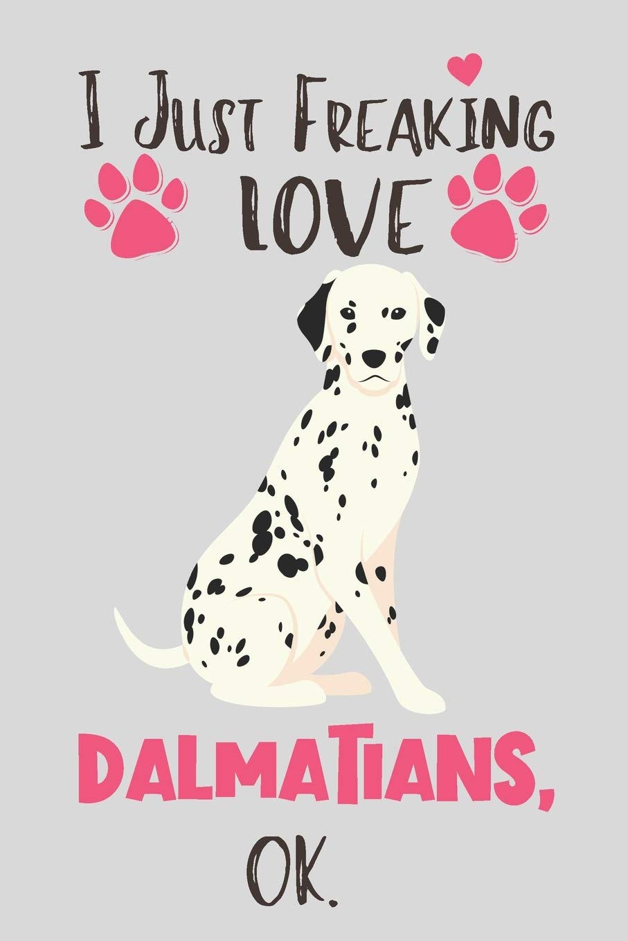 Independently Published I Just Freaking Love Dalmatians, OK: Dalmatians Gifts for Women - Lined Notebook Featuring a Cute Dog on Grey Background