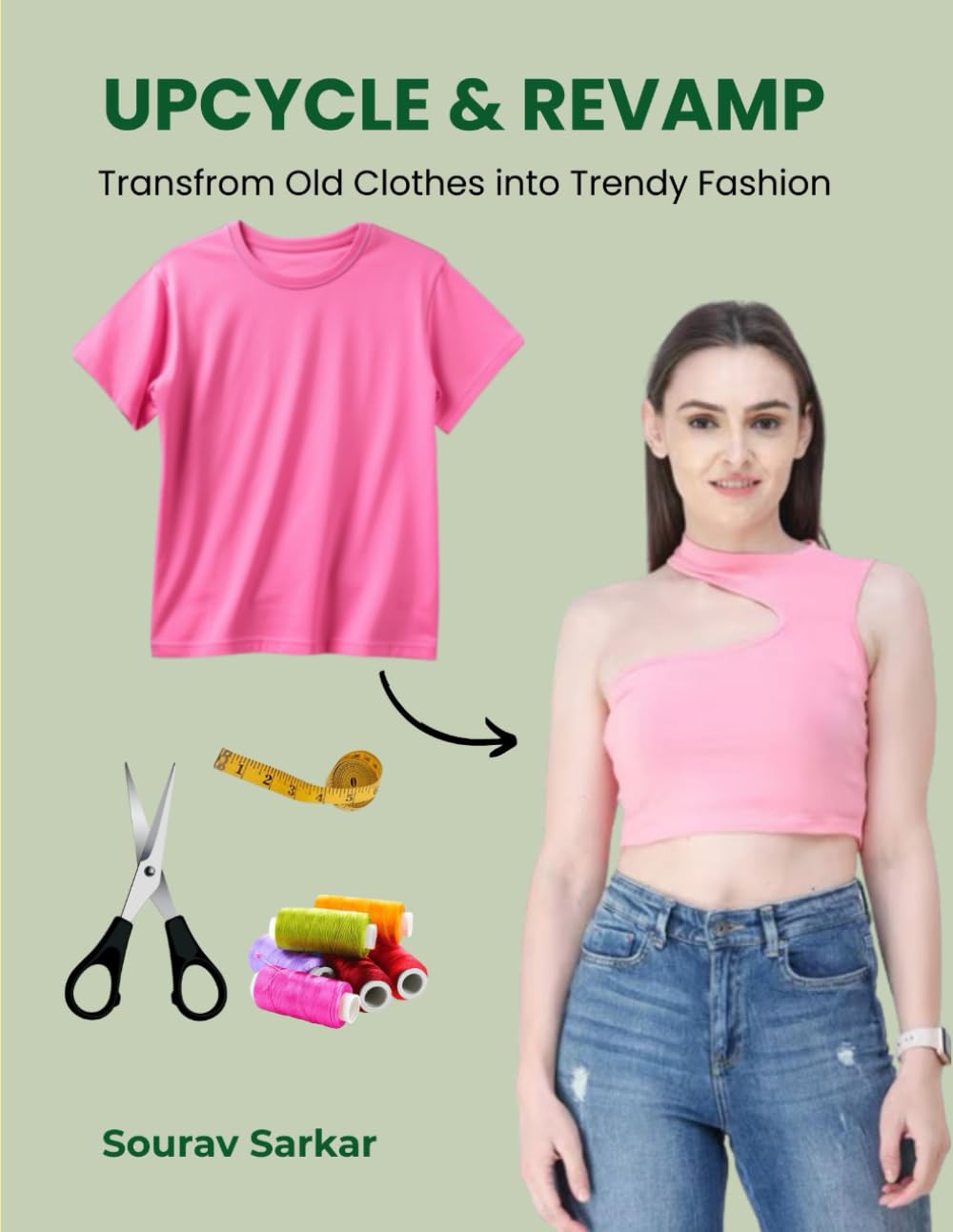 pcycle & Revamp: Transform Old Clothes into Trendy Fashion: A Step-by-Step Guide to DIY Upcycling & Sustainable Fashion
