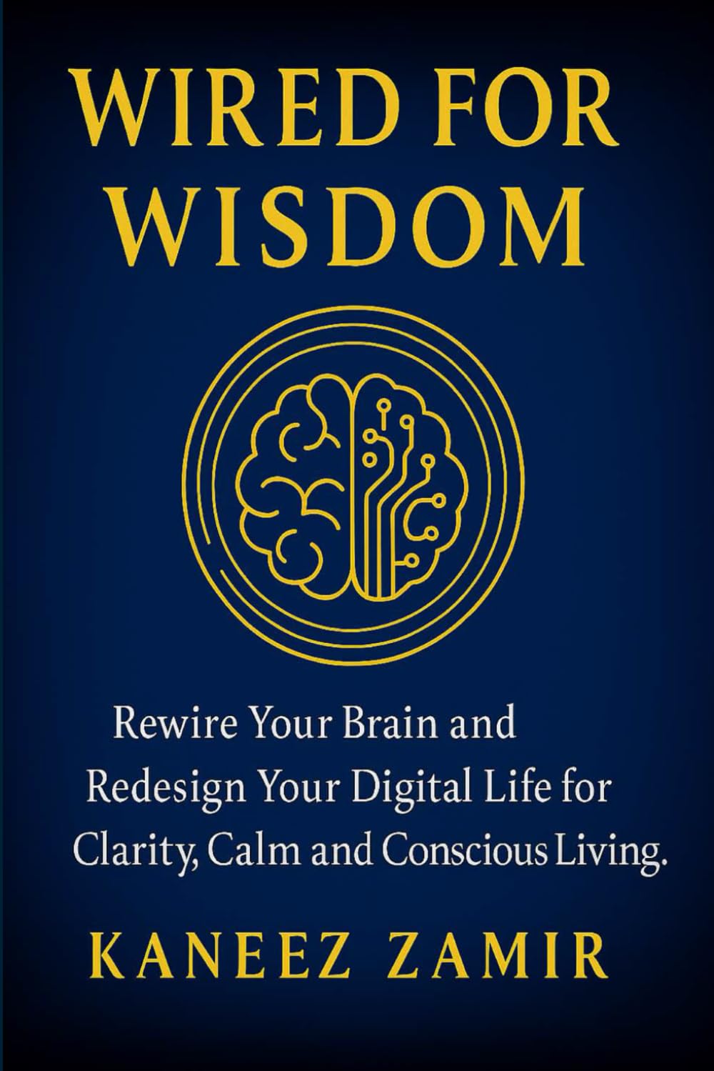 Wired for WIsdom: Rewire Your Brain and Redesign Your Digital Life For Clarity, Calm, and Conscious Living
