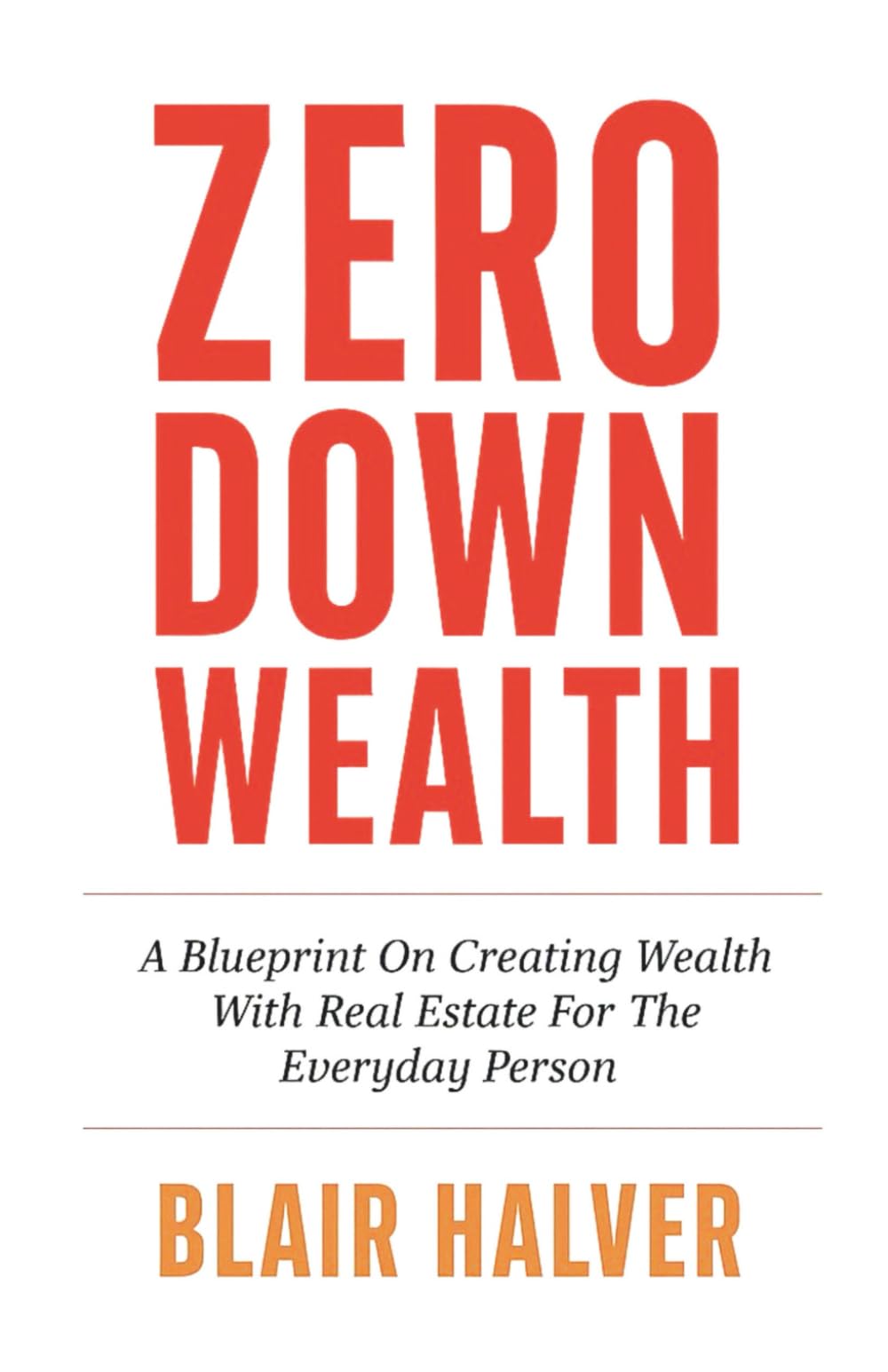 Zero Down Wealth: A Blueprint On Creating Wealth With Real Estate For The Everyday Person