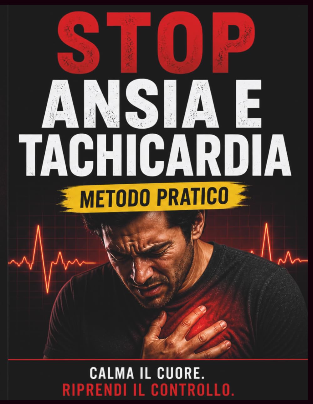 STOP ANSIA E TACHICARDIA: Come calmare il cuore, bloccare il panico e riprendere il controllo con un metodo pratico passo passo