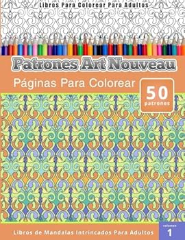 Libros Para Colorear Para Adultos: Patrones Art Nouveau Paginas Para Colorear (Libros de Mandalas Intrincados Para Adultos) Volumen 1