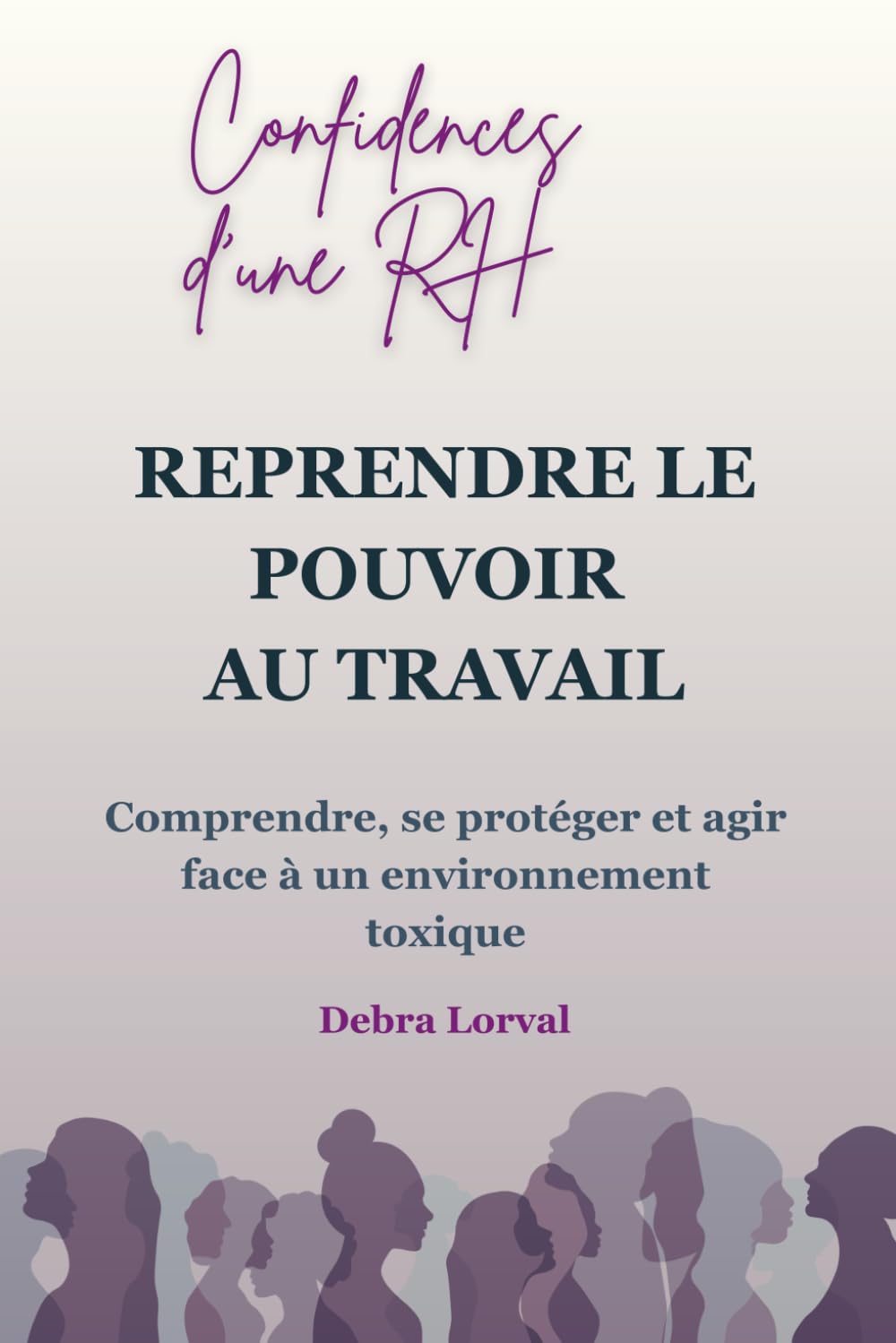 REPRENDRE LE POUVOIR AU TRAVAIL: Comprendre, se protéger et agir face à un environnement toxique (CONFIDENCES D'UNE RH)