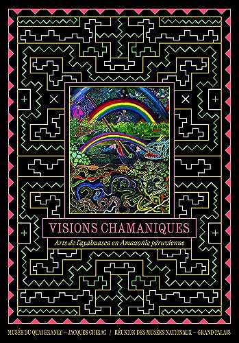 Visions chamaniques. Arts de l'ayahuasca en Amazonie péruvienne
