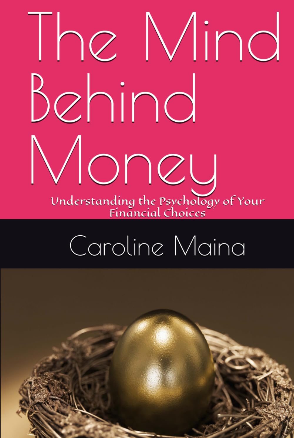 The Mind Behind Money: Understanding the Psychology of Your Financial Choices (Your money, your future)