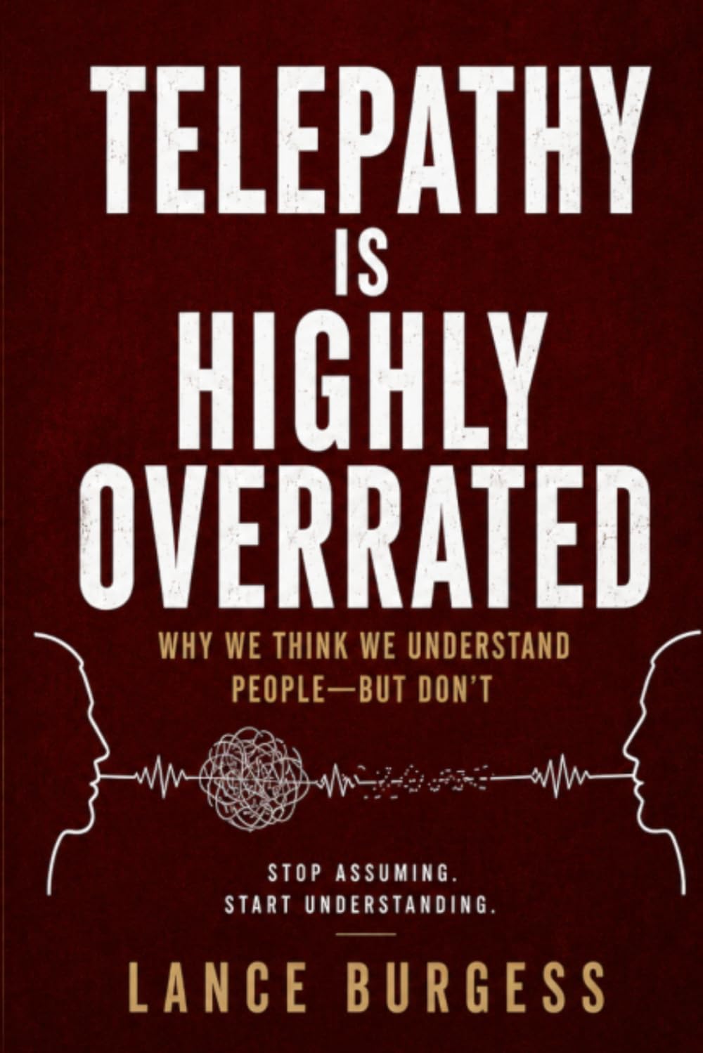 Telepathy Is Highly Overrated: Why We Think We Understand People—But Don’t