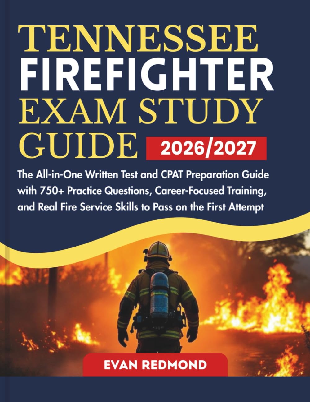 TENNESSEE FIREFIGHTER EXAM STUDY GUIDE 2026/2027: The All-in-One Written Test and CPAT Preparation Guide with 750+ Practice Questions, Career-Focused ... Service Skills to Pass on the First Attempt